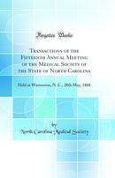 Transactions of the Fifteenth Annual Meeting of the Medical Society of the State of North Carolina: Held at Warrenton, N. C., 20th May, 1868 (Classic Reprint)