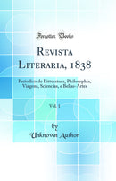 Revista Literaria, 1838, Vol. 1: Periodico de Litteratura, Philosophia, Viagens, Sciencias, e Bellas-Artes (Classic Reprint)