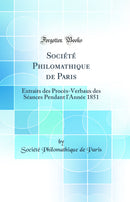 Société Philomathique de Paris: Extraits des Procès-Verbaux des Séances Pendant l''Année 1851 (Classic Reprint)