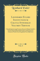 Leonhardi Euleri Institutionum Calculi Integralis Volumen Tertium, Vol. 3: In Quo Methods Inveniendi Functiones Duarum Et Plurium Variabilium, Ex Data Relatione Differentialium Cujusvis Gradus Pertractatur; Una Cum Appendice De Calculo Variationum Et Supp