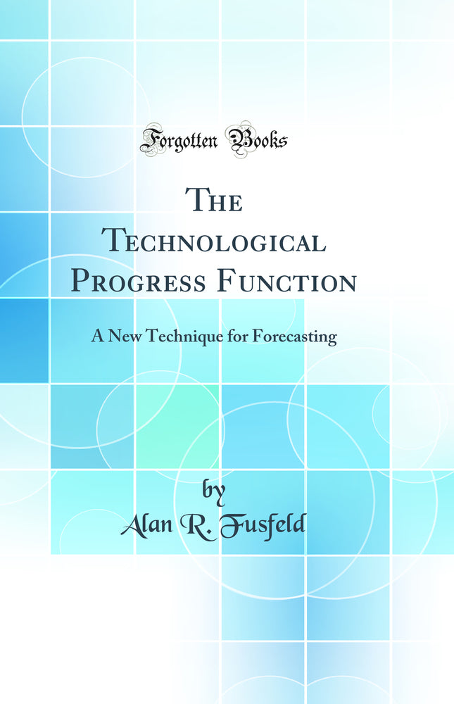 The Technological Progress Function: A New Technique for Forecasting (Classic Reprint)