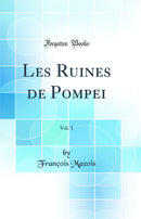 Les Ruines de Pompei, Vol. 1 (Classic Reprint)