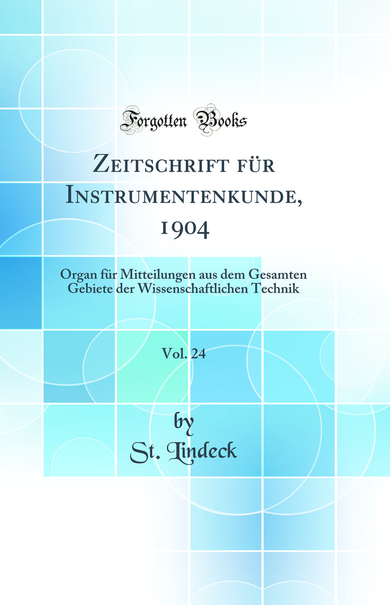 Zeitschrift für Instrumentenkunde, 1904, Vol. 24: Organ für Mitteilungen aus dem Gesamten Gebiete der Wissenschaftlichen Technik (Classic Reprint)