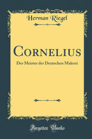 Cornelius: Der Meister der Deutschen Malerei (Classic Reprint)