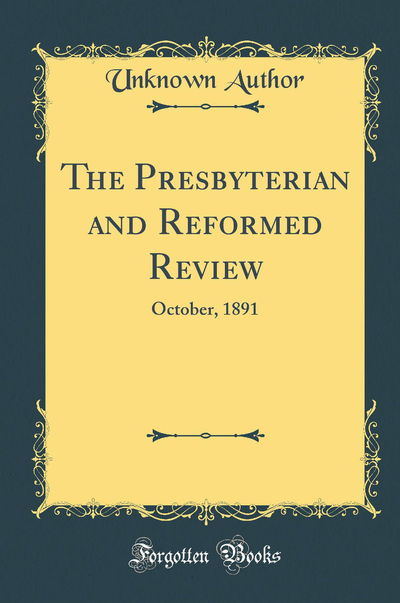 The Presbyterian and Reformed Review: October, 1891 (Classic Reprint)