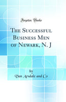 The Successful Business Men of Newark, N. J (Classic Reprint)