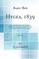Hygea, 1839, Vol. 10: Zeitschrift Besonders für Specifische Heilkunst; Nebst Einem Kritischen und Pharmakodynamischen Repertorium (Classic Reprint)