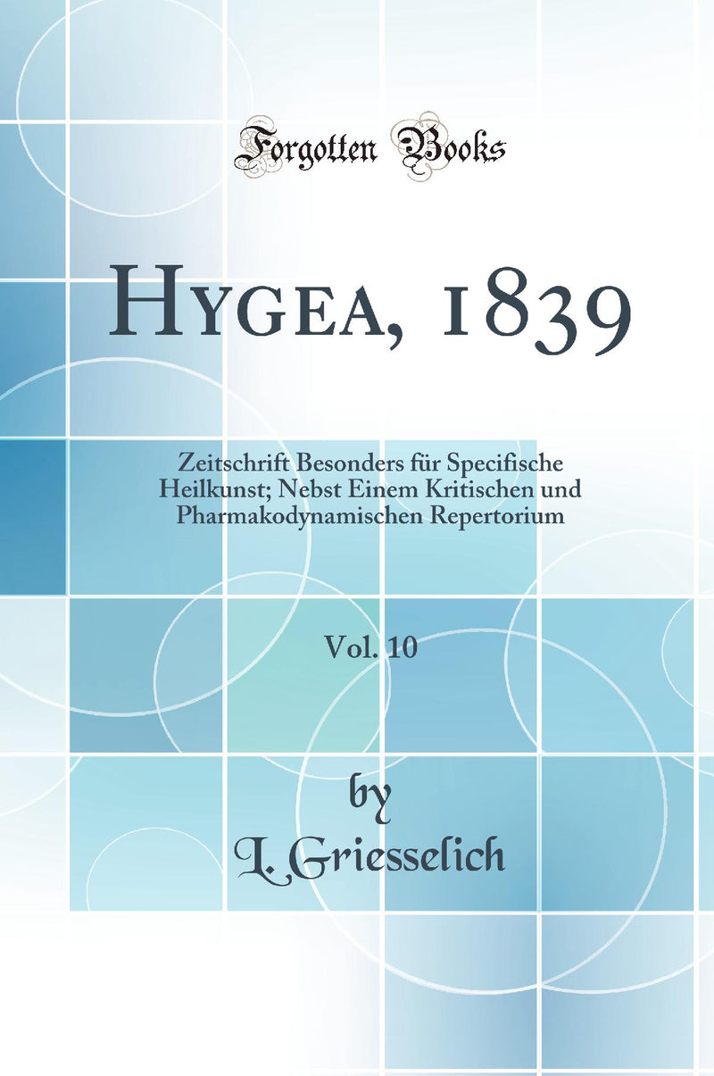 Hygea, 1839, Vol. 10: Zeitschrift Besonders für Specifische Heilkunst; Nebst Einem Kritischen und Pharmakodynamischen Repertorium (Classic Reprint)