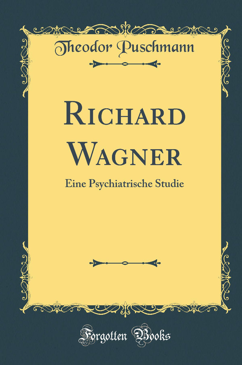 Richard Wagner: Eine Psychiatrische Studie (Classic Reprint)