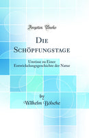 Die Schöpfungstage: Umrisse zu Einer Entwickelungsgeschichte der Natur (Classic Reprint)