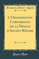 L''Organisation Corporative de la France d''Ancien Régime (Classic Reprint)