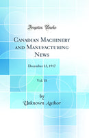 Canadian Machinery and Manufacturing News, Vol. 18: December 13, 1917 (Classic Reprint)