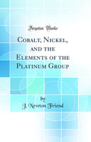 Cobalt, Nickel, and the Elements of the Platinum Group (Classic Reprint)