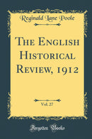The English Historical Review, 1912, Vol. 27 (Classic Reprint)