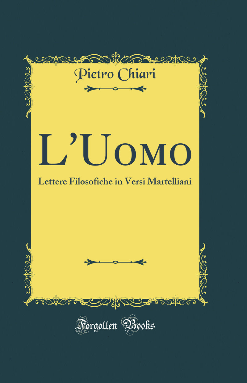 L''Uomo: Lettere Filosofiche in Versi Martelliani (Classic Reprint)