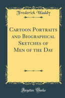 Cartoon Portraits and Biographical Sketches of Men of the Day (Classic Reprint)