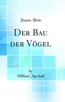 Der Bau der Vögel (Classic Reprint)