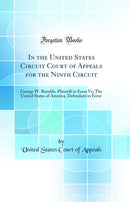 In the United States Circuit Court of Appeals for the Ninth Circuit: George W. Rumble, Plaintiff in Error Vs; The United States of America, Defendant in Error (Classic Reprint)