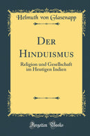 Der Hinduismus: Religion und Gesellschaft im Heutigen Indien (Classic Reprint)