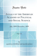 Annals of the American Academy of Political and Social Science, Vol. 14: July, 1899-December, 1899 (Classic Reprint)