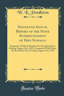 Sixteenth Annual Report of the State Superintendent of Free Schools: Summary of School Statistics for the School Year Ending August 31st, 1879, Compared With Those for the School Year Ending August 31st, 1878 (Classic Reprint)