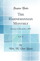The Hahnemannian Monthly, Vol. 27: January to December, 1892 (Classic Reprint)
