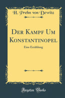 Der Kampf Um Konstantinopel: Eine Erzählung (Classic Reprint)