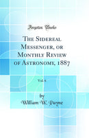 The Sidereal Messenger, or Monthly Review of Astronomy, 1887, Vol. 6 (Classic Reprint)