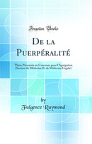 De la Puerpéralité: Thèse Présentée au Concours pour l''Agrégation (Section de Médecine Et de Médecine Légale) (Classic Reprint)