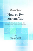How to Pay for the War: Being Ideas Offered to the Chancellor of the Exchequer by the Fabian Research Department (Classic Reprint)