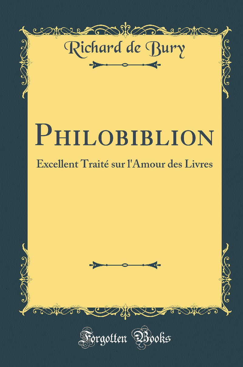 Philobiblion: Excellent Traité sur l''Amour des Livres (Classic Reprint)
