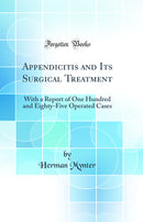 Appendicitis and Its Surgical Treatment: With a Report of One Hundred and Eighty-Five Operated Cases (Classic Reprint)