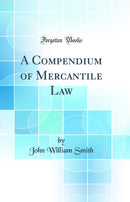 A Compendium of Mercantile Law (Classic Reprint)