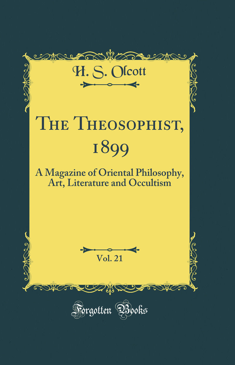 The Theosophist, 1899, Vol. 21: A Magazine of Oriental Philosophy, Art, Literature and Occultism (Classic Reprint)