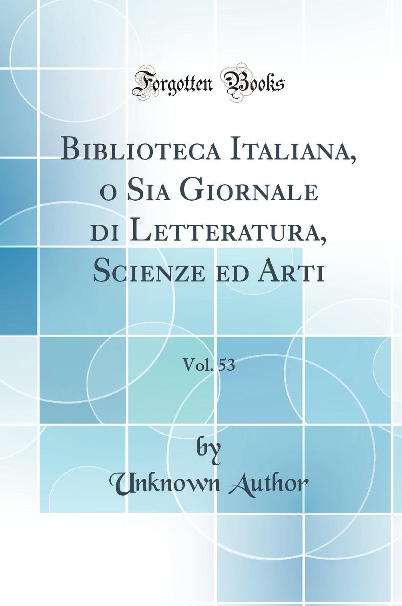Biblioteca Italiana, o Sia Giornale di Letteratura, Scienze ed Arti, Vol. 53 (Classic Reprint)