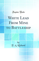 White Lead From Mine to Battleship (Classic Reprint)