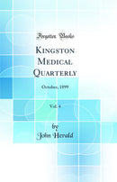Kingston Medical Quarterly, Vol. 4: October, 1899 (Classic Reprint)