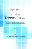 Traité du Domaine Public, Vol. 3: Ou de la Distinction des Biens Considérées Principalement par Rapport au Domaine Public (Classic Reprint)