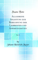 Allgemeine Anleitung zur Berechnung der Leibrenten und Anwartschaften, Vol. 2 (Classic Reprint)