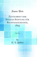 Zeitschrift der Savigny-Stiftung für Rechtsgeschichte, 1895, Vol. 16 (Classic Reprint)