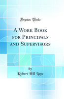 A Work Book for Principals and Supervisors (Classic Reprint)