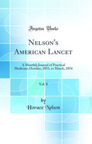 Nelson''s American Lancet, Vol. 8: A Monthly Journal of Practical Medicine; October, 1853, to March, 1854 (Classic Reprint)