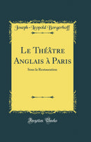 Le Théâtre Anglais à Paris: Sous la Restauration (Classic Reprint)