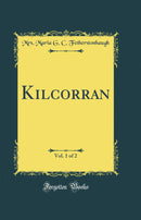 Kilcorran, Vol. 1 of 2 (Classic Reprint)