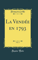 La Vendée en 1793, Vol. 3 (Classic Reprint)