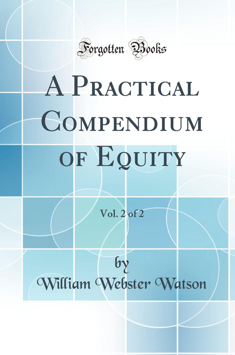 A Practical Compendium of Equity, Vol. 2 of 2 (Classic Reprint)