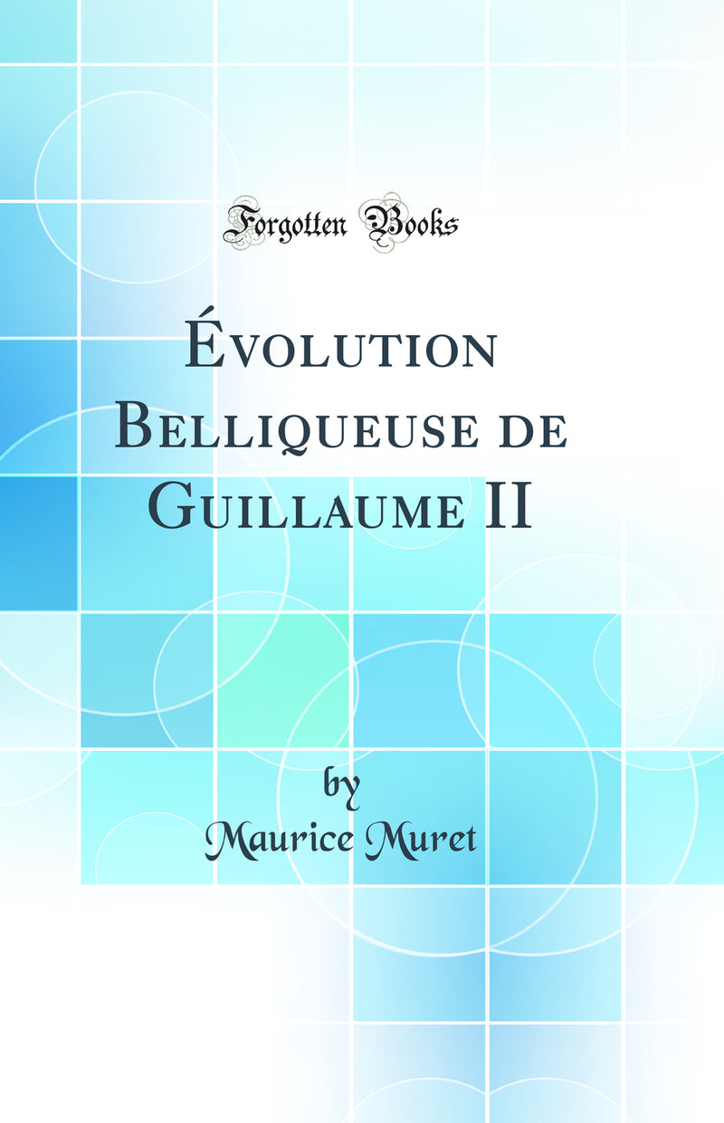 Évolution Belliqueuse de Guillaume II (Classic Reprint)