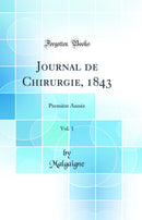 Journal de Chirurgie, 1843, Vol. 1: Première Année (Classic Reprint)