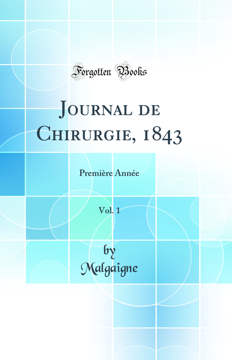 Journal de Chirurgie, 1843, Vol. 1: Première Année (Classic Reprint)