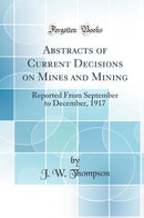Abstracts of Current Decisions on Mines and Mining: Reported From September to December, 1917 (Classic Reprint)